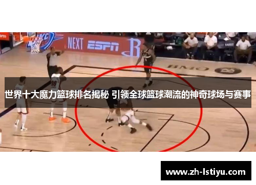 世界十大魔力篮球排名揭秘 引领全球篮球潮流的神奇球场与赛事