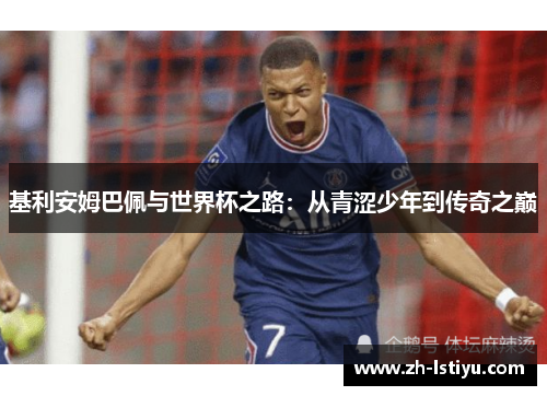 基利安姆巴佩与世界杯之路：从青涩少年到传奇之巅