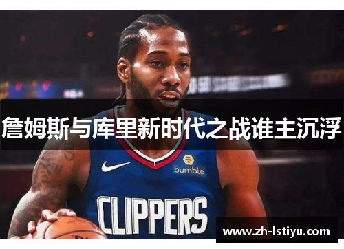 詹姆斯与库里新时代之战谁主沉浮