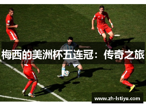 梅西的美洲杯五连冠：传奇之旅