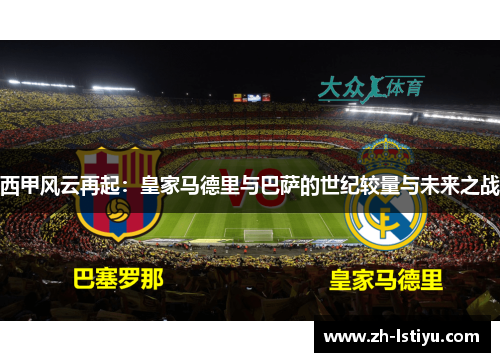 西甲风云再起：皇家马德里与巴萨的世纪较量与未来之战