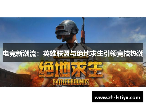 电竞新潮流：英雄联盟与绝地求生引领竞技热潮