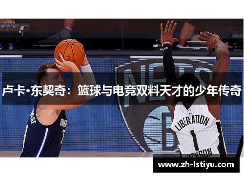 卢卡·东契奇：篮球与电竞双料天才的少年传奇