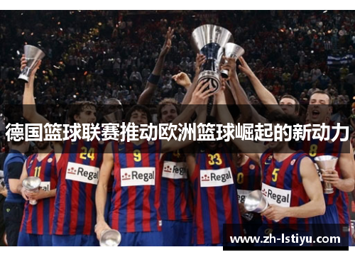 德国篮球联赛推动欧洲篮球崛起的新动力