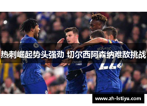 热刺崛起势头强劲 切尔西阿森纳难敌挑战