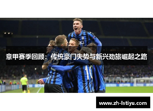 意甲赛季回顾：传统豪门失势与新兴劲旅崛起之路
