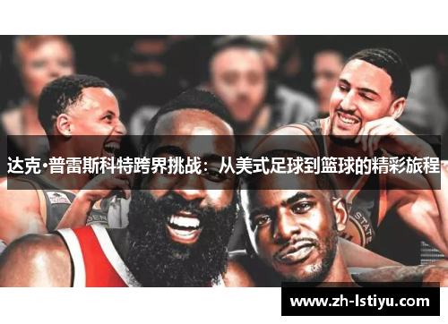 达克·普雷斯科特跨界挑战：从美式足球到篮球的精彩旅程