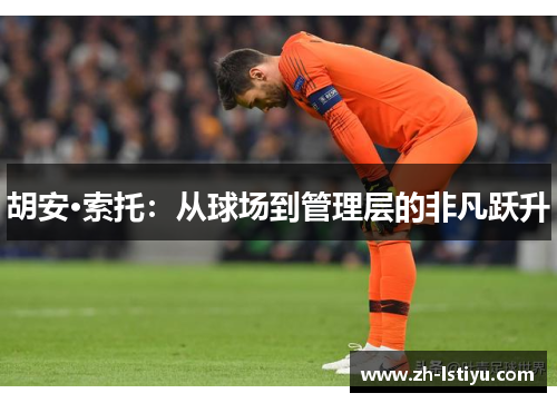 胡安·索托：从球场到管理层的非凡跃升