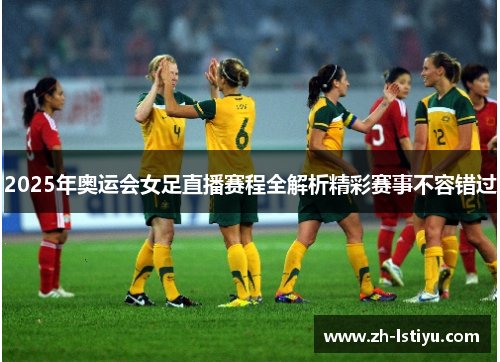 2025年奥运会女足直播赛程全解析精彩赛事不容错过