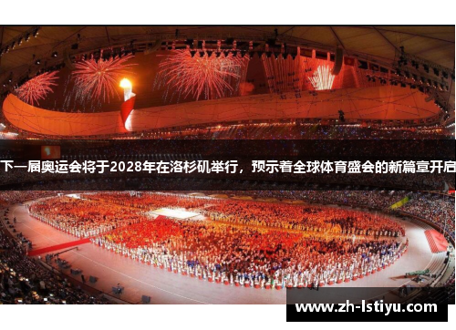 下一届奥运会将于2028年在洛杉矶举行，预示着全球体育盛会的新篇章开启